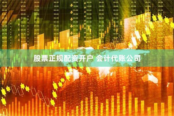 股票正规配资开户 会计代账公司